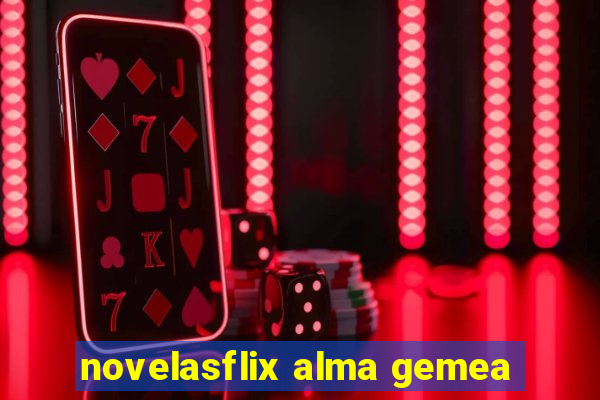 novelasflix alma gemea